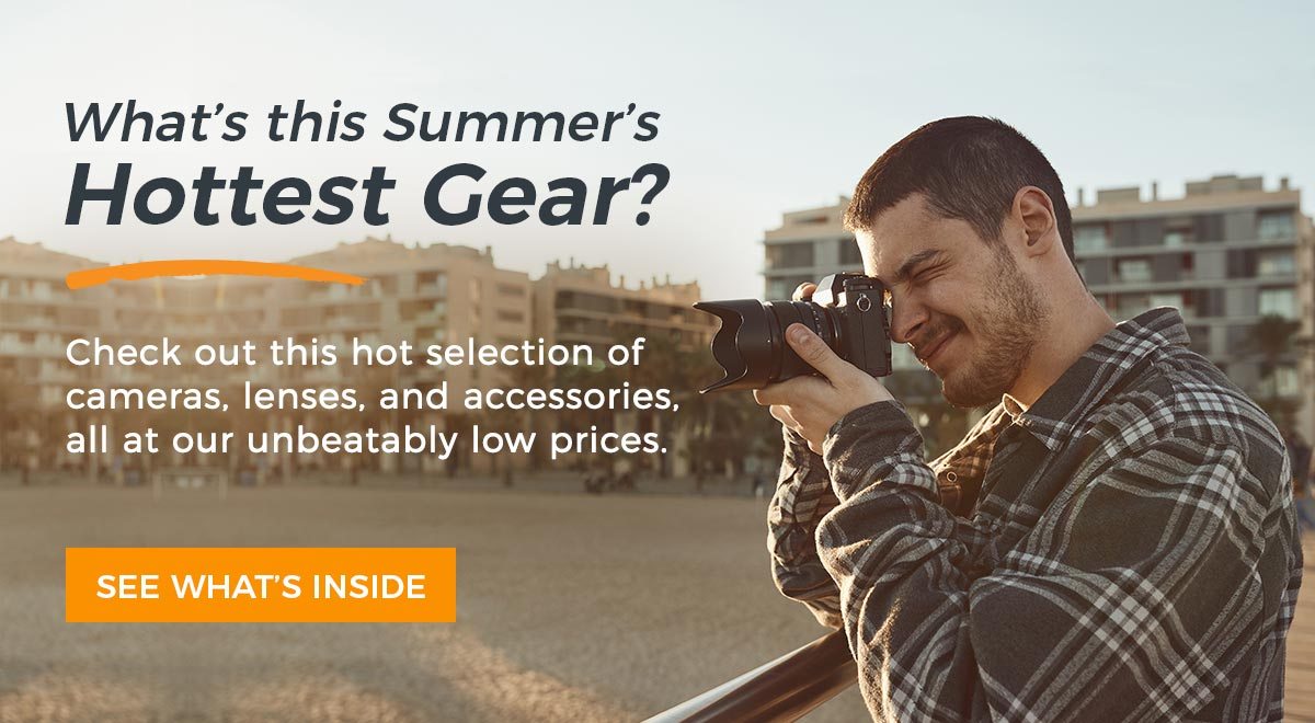 What's this Summer's hottest gear? Check out this hot selection of cameras, lenses, and accessories, all at our unbeatably low prices.