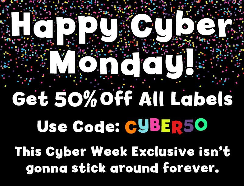 Happy Cyber Monday! 50% off all labels with code: CYBER50