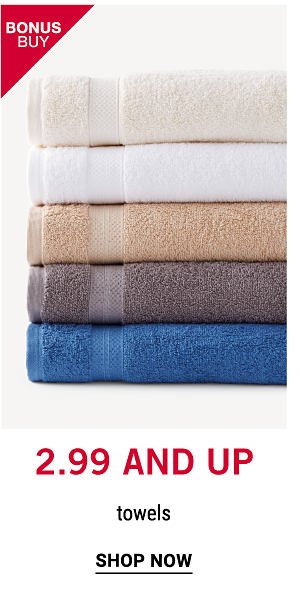 Bonus Buy - $2.99 and up towels. Shop Now.