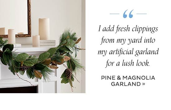 “I add fresh clippings from my yard into my artificial garland for a lush look.” - Pine & Magnolia Garland