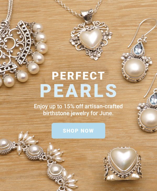 PERFECT PEARLS | ENJOY UP TO 15% OFF ARTISAN-CRAFTED BIRTHSTONE JEWELRY FOR JUNE. | SHOP NOW