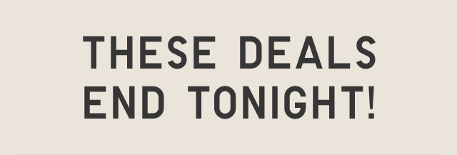 THESE DEALS END TONIGHT!