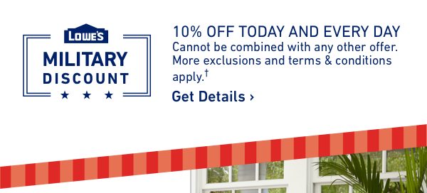 Lowe's Military Discount. 10 percent off today and every day. Cannot be combined with any other offer. More exclusions and terms and conditions apply.