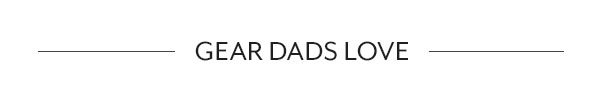 Gear Dads Love