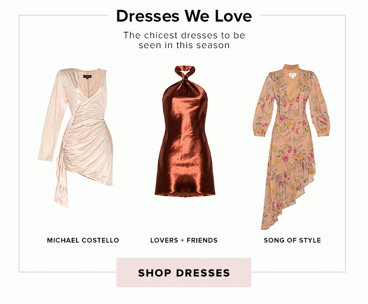 Dresses We Love. The chicest dresses to be seen in this season. Shop dresses.