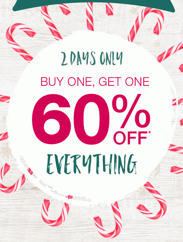 2 days only buy one, get one 60% off* everything