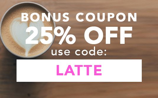 Your 25% Off Coupon - Use Code: LATTE