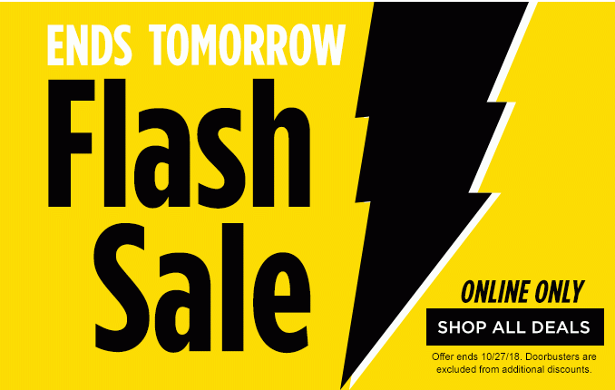 ENDS TOMORROW | FLASH SALE | ONLINE ONLY | SHOP ALL DEALS | Offer ends 10/27/18. Doorbusters are excluded from additional discounts.