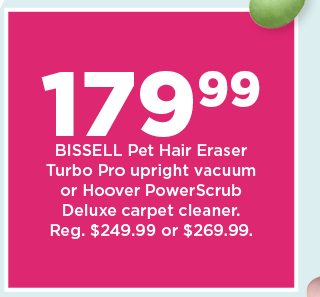 179.99 bissel pet hair eraser turbo vacuum or hoover power scrub deluxe carpet cleaner. shop now.