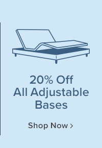 20% off adjustable bases. shop now