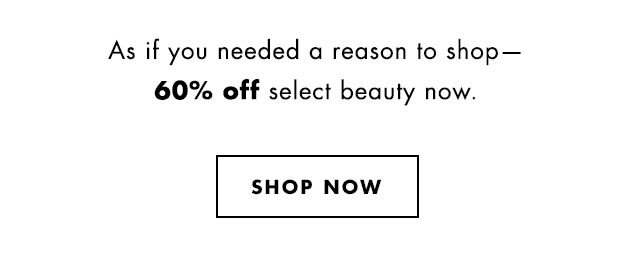 As if you needed a reason to shop- 60% Off select beauty now. Shop Now.