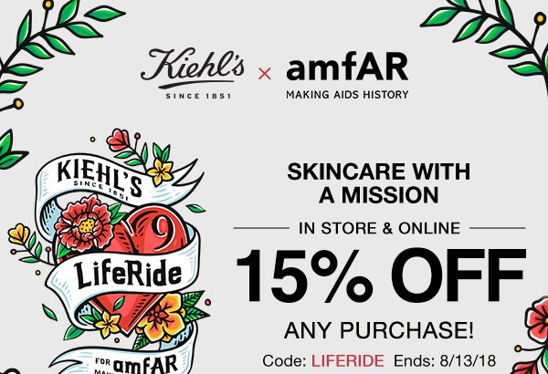 KIEHL'S SINCE 1851 x amfAR - MAKING AIDS HISTORY - SKINCARE WITH A MISSION - IN STORE & ONLINE - 15 PERCENT OFF ANY PURCHASE! - Code: LIFERIDE Ends: 8/13/18