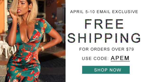 APRIL 5-10 EMAIL EXCLUSIVE FREE SHIPPING For orders over $79 USE CODE: APEM SHOP NOW