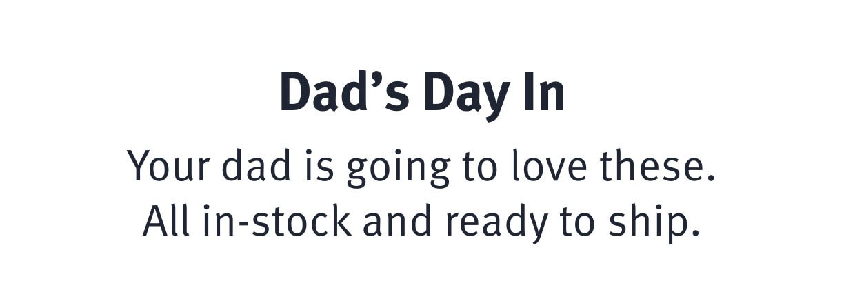 Dad's Day In Your dad is going to love these. All in-stock and ready to ship. 