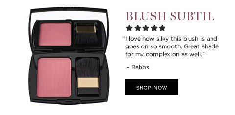 BLUSH SUBTIL 'I love how silky this blush is and goes on so smooth. Great shade for my complexion as well.' -Babbs SHOP NOW