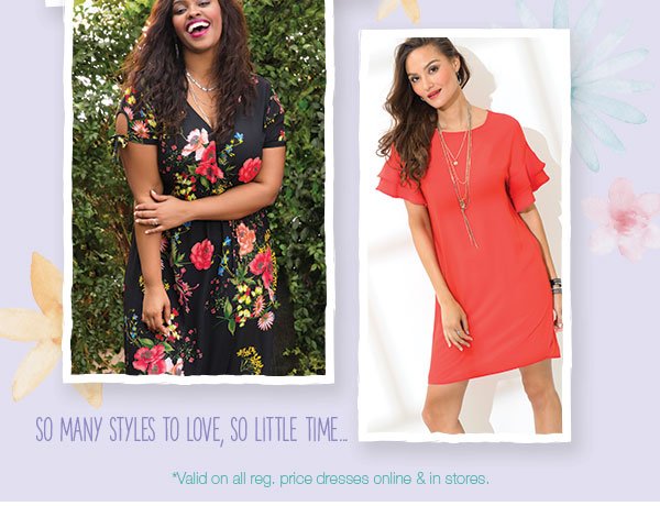 So many styles to love, so little time... *Valid on all reg. price dresses online & in stores.