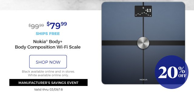 Nokia® Body+ Body Composition Wi-Fi Scale | $79.99 | 20% off | Valid thru 03/09/18 | ships free | shop now | Black available online and in stores. White available online only. | MANUFACTURER’S SAVINGS EVENT