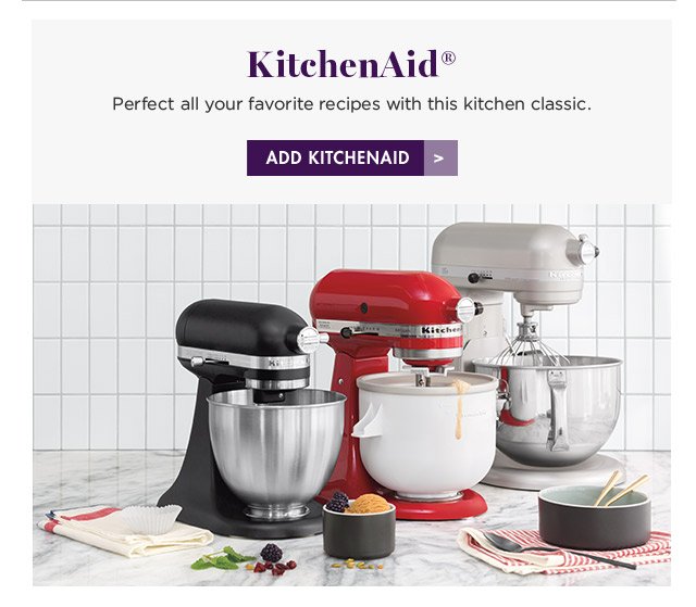 KitchenAid(R) Perfect all your favorite recipes with this kitchen classic. ADD KITCHENAID