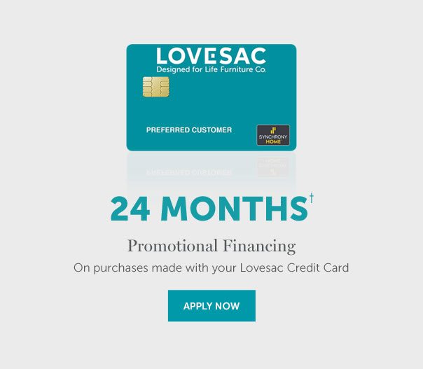 24 Months† | Promotional Financing On purchases made with your Lovesac Credit Card | APPLY NOW >>