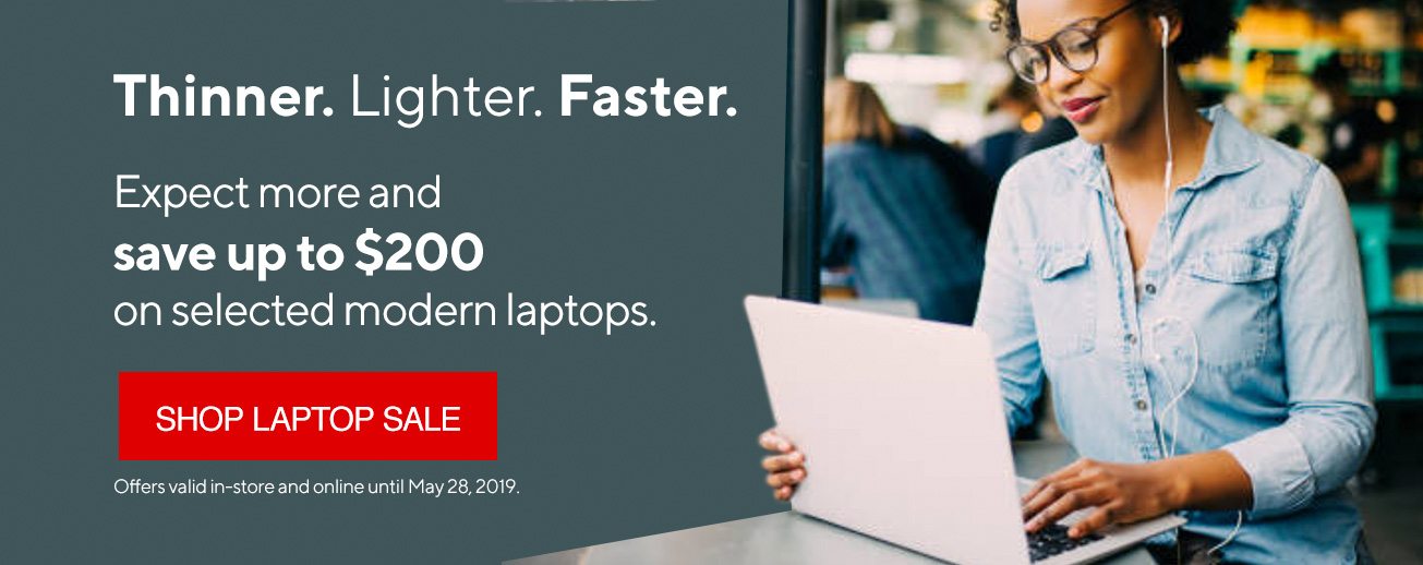 Thinner. Lighter. Faster. | Expect more and save up to $200 on selected modern laptops. | SHOP LAPTOP SALE - Offers valid in-store and online until May 28, 2019.