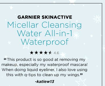 GARNIER SKINACTIVE - Micellar Cleansing Water All-in-1 Waterproof - 4.6 - “This product is so good at removing my makeup, especially my waterproof mascara! When doing liquid eyeliner, I also love using this with q-tips to clean up my wings.” -katiew13