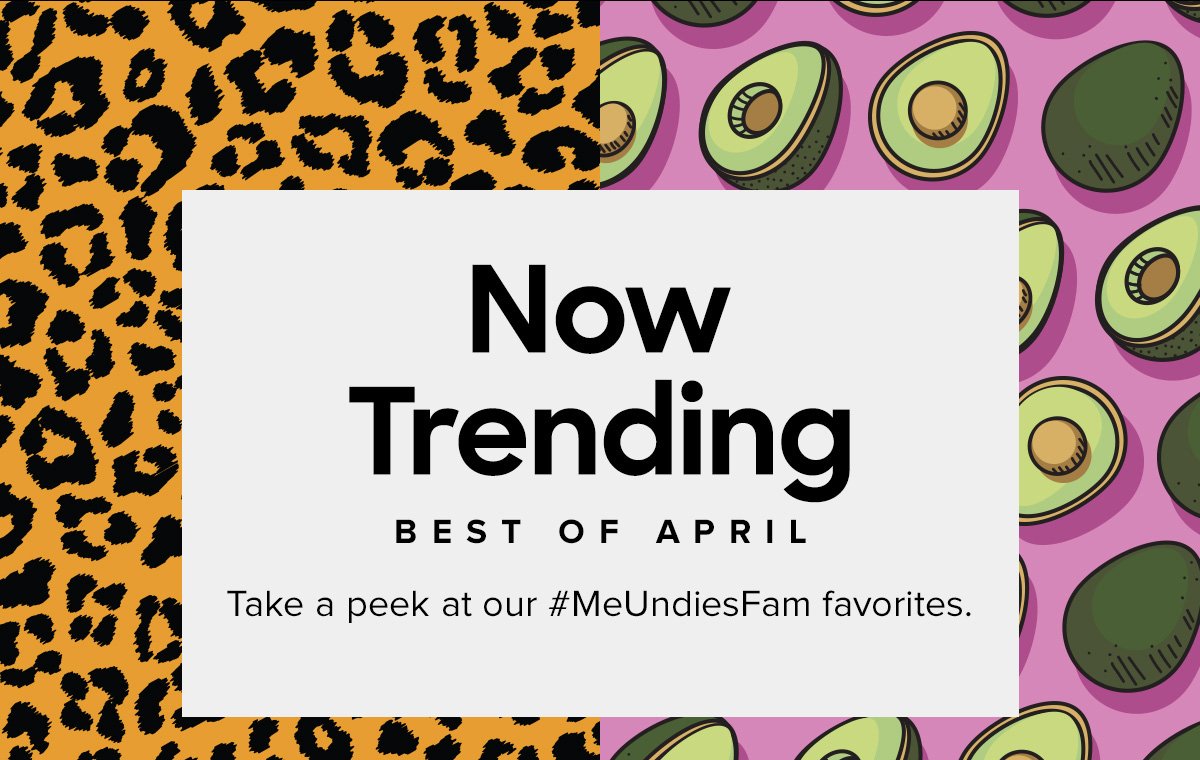 Now Trending | Best of April | Take a peek at our #MeUndiesFam favorites.