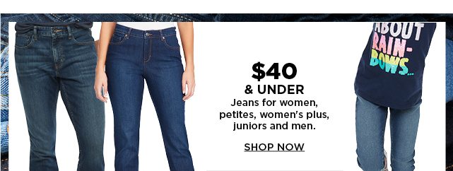 $40 & under jeans for women, juniors and men. shop now.