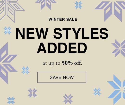 Winter Sale. New Styles Added at up to 50% off. SAVE NOW