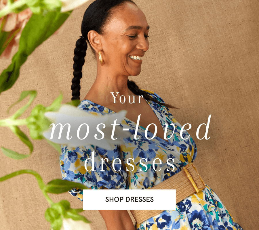 Your most loved dresses. SHOP DRESSES