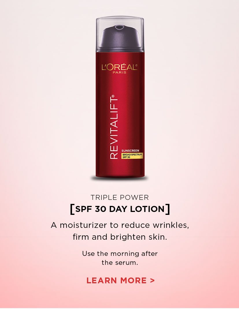 TRIPLE POWER - [SPF 30 DAY LOTION] - A moisturizer to reduce wrinkles, firm and brighten skin. - Use the morning after the serum. - LEARN MORE >