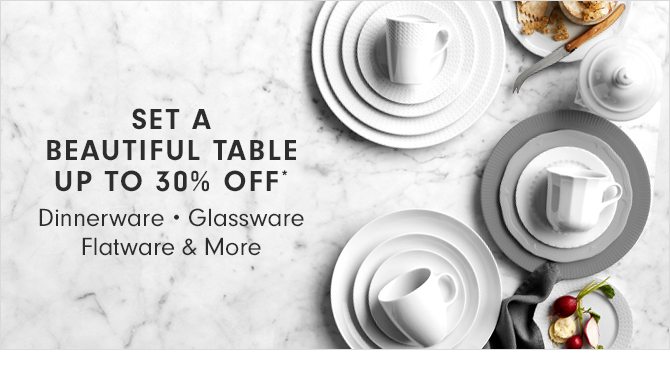 SET A BEAUTIFUL TABLE - UP TO 30% OFF*
