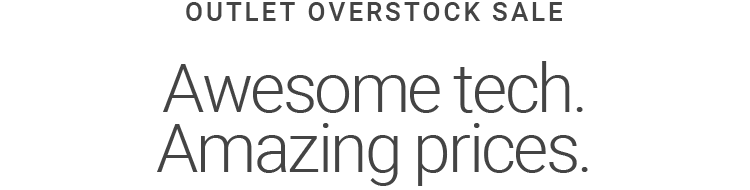 OUTLET OVERSTOCK SALE | Awesome tech. Amazing prices.