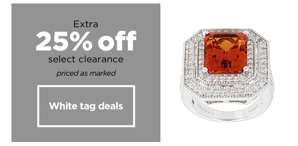 White tag EXTRA 25% off Select Clearance