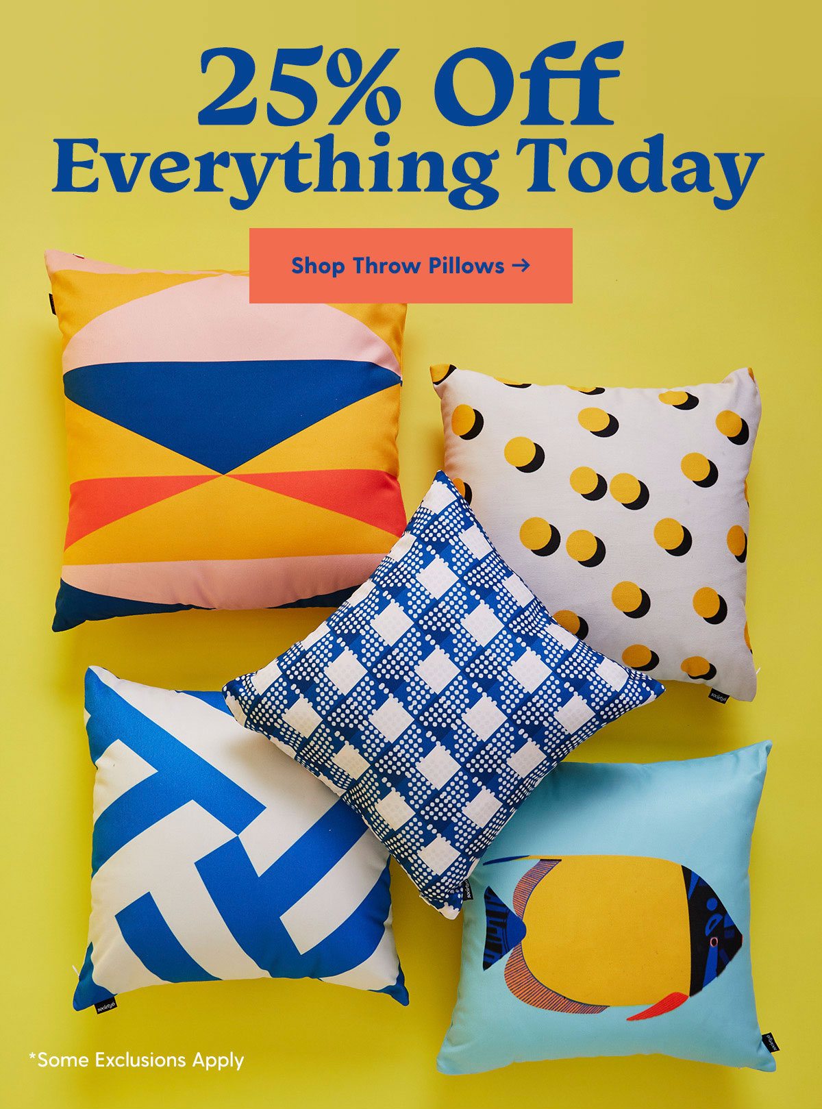 A Summer Sale Exclusive: 25% Off Everything Today *Some Exclusions Apply Shop Throw Pillows > > 