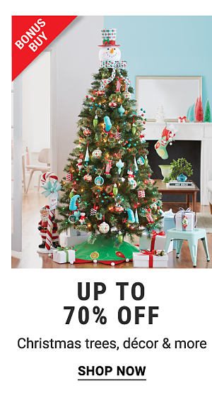 Bonus Buy - Up to 70% off Christmas trees, decor & more. Shop Now.