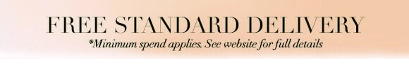 FREE STANDARD DELIVERY ON ALL ORDERS *MINIMUM SPEND APPLIES