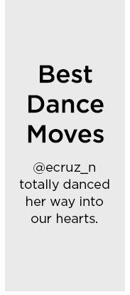 Best Dance Moves @ecruz_n totally danced her way into our hearts.