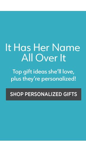 It Has Her Name All Over It Top gift ideas she’ll love, plus they’re personalized!Shop Personalized Gifts