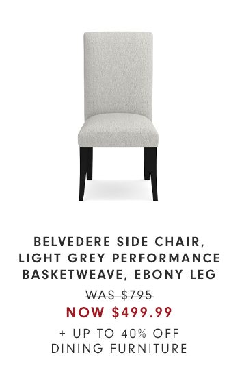 BELVEDERE SIDE CHAIR, LIGHT GREY PERFORMANCE BASKETWEAVE, EBONY LEG - WAS $795 - NOW $499.99 + UP TO 40% OFF DINING FURNITURE 