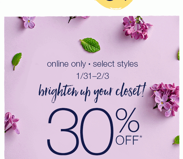 Online only, select styles. 1/31-2/3 Brighten up your closet! 30% off