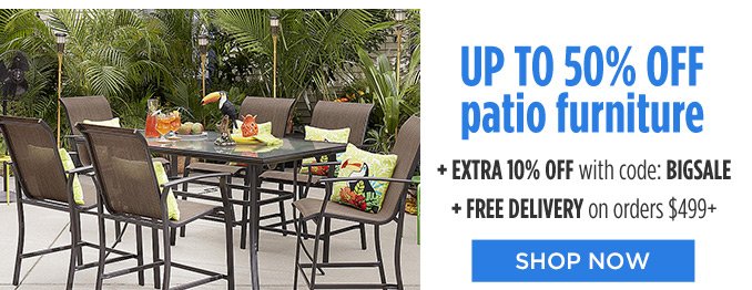 UP TO 50% OFF patio furniture + EXTRA 10% OFF with code: BIGSALE + FREE DELIVERY on orders $499+ | SHOP NOW