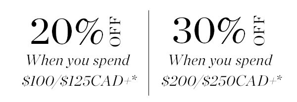 20% Off When you Spend $100/$125 | 30% Off When you spend $200/$250CAD