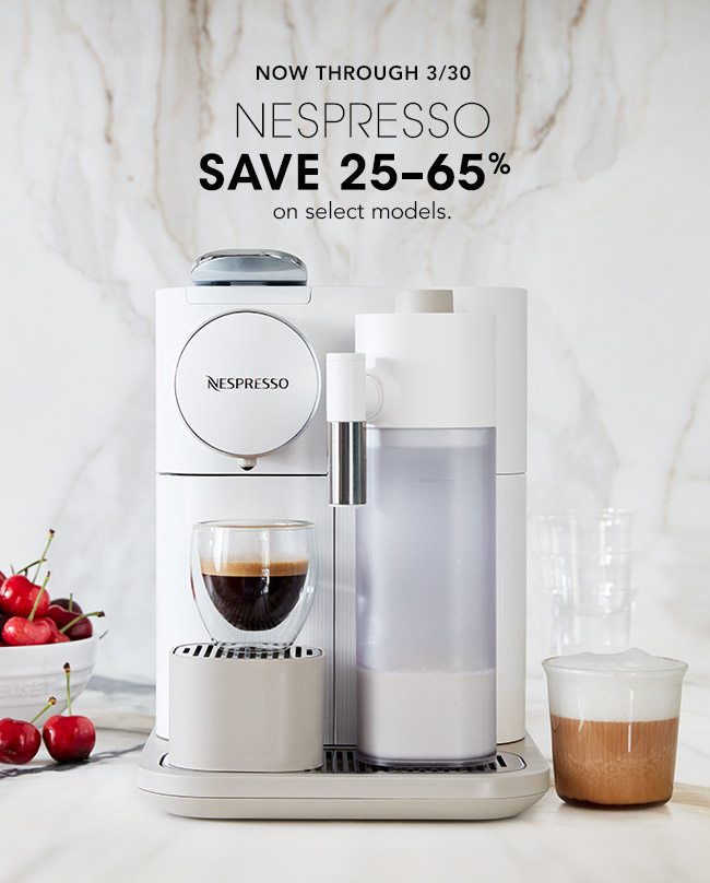 NOW THROUGH 3/30 SAVE 25-65% ON NESPRESSO