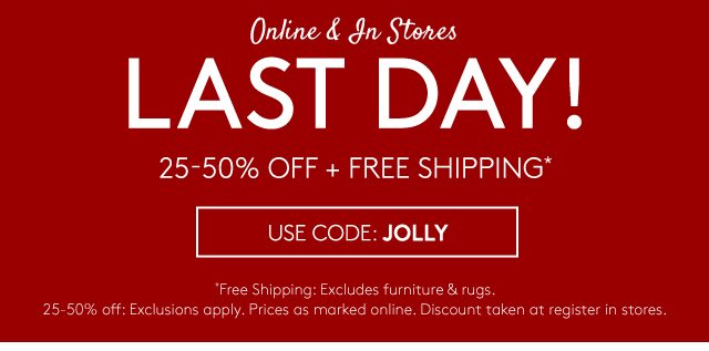 ONLINE & IN STORES - LAST DAY! 25-50% OFF + FREE SHIPPING*