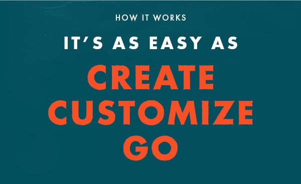 CREATE, CUSTOMIZE, GO