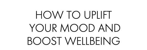 how to uplift your mood and boost wellbeing