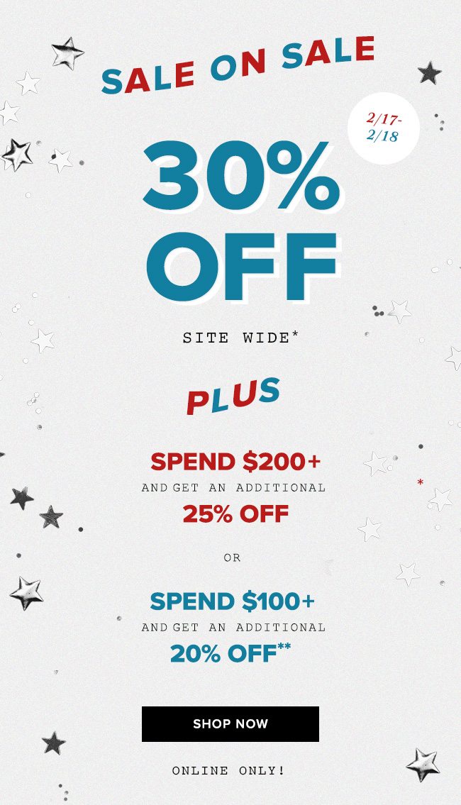 Sale on sale. 30% off sitewide plus take an extra 20% off $100 or more and 25% off $200 or more. Shop now.