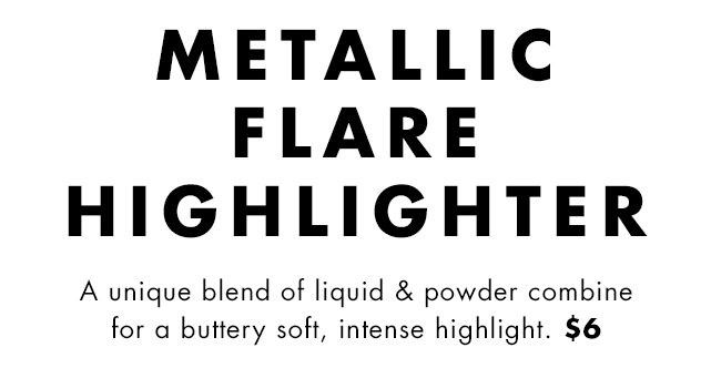 A unique blend of liquid & powder combine for a buttery soft, intense highlight. $6