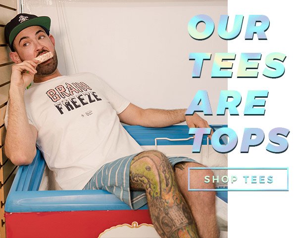 OUR TEES ARE TOPS - SHOP TEES