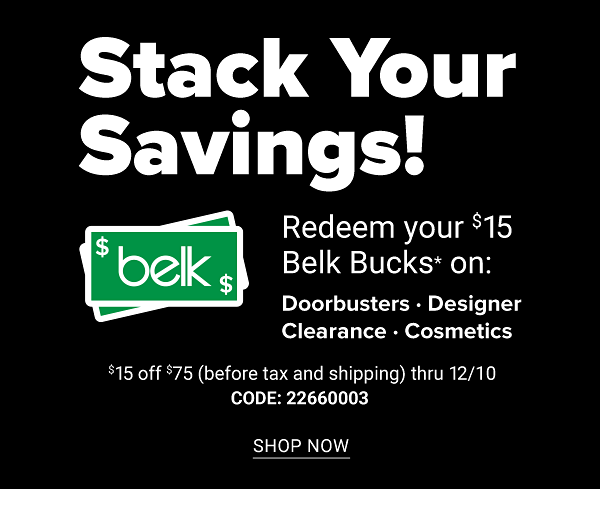 Stack Your Savings! Redeem your $15 Belk Bucks on: Doorbusters, Designer, Clearance, Cosmetics - $15 off $75 (before tax and shipping) through 12/7 - Get Coupon